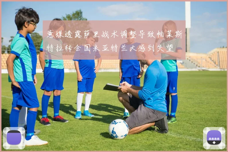 意媒透露萨里战术调整导致帕莱斯特拉转会国米亚特兰大感到失望