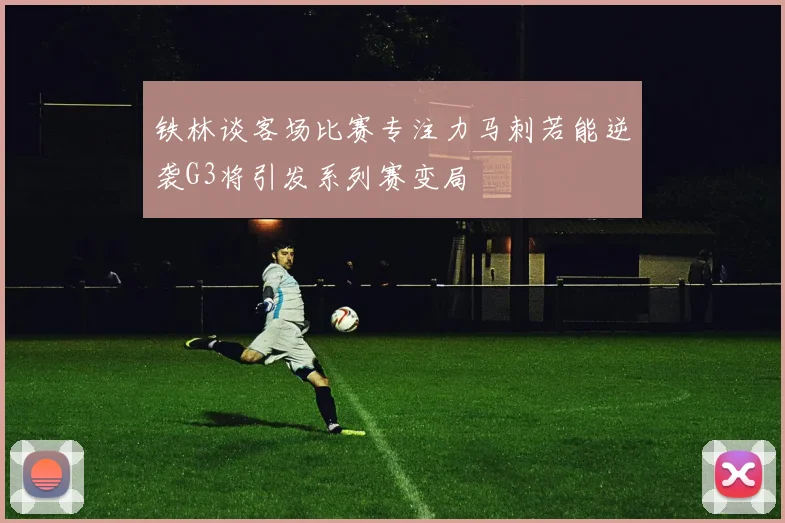 铁林谈客场比赛专注力马刺若能逆袭G3将引发系列赛变局